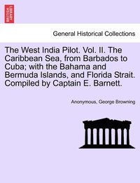 bokomslag The West India Pilot. Vol. II. The Caribbean Sea, from Barbados to Cuba; with the Bahama and Bermuda Islands, and Florida Strait. Compiled by Captain E. Barnett.