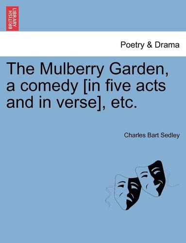 bokomslag The Mulberry Garden, a Comedy [In Five Acts and in Verse], Etc.