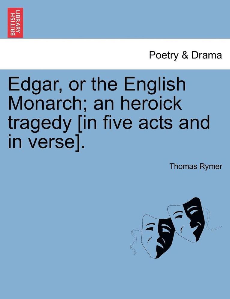 Thomas Rymer - Edgar, or the English Monarch; An Heroick Tragedy [In Five Acts and in Verse]., Häftad