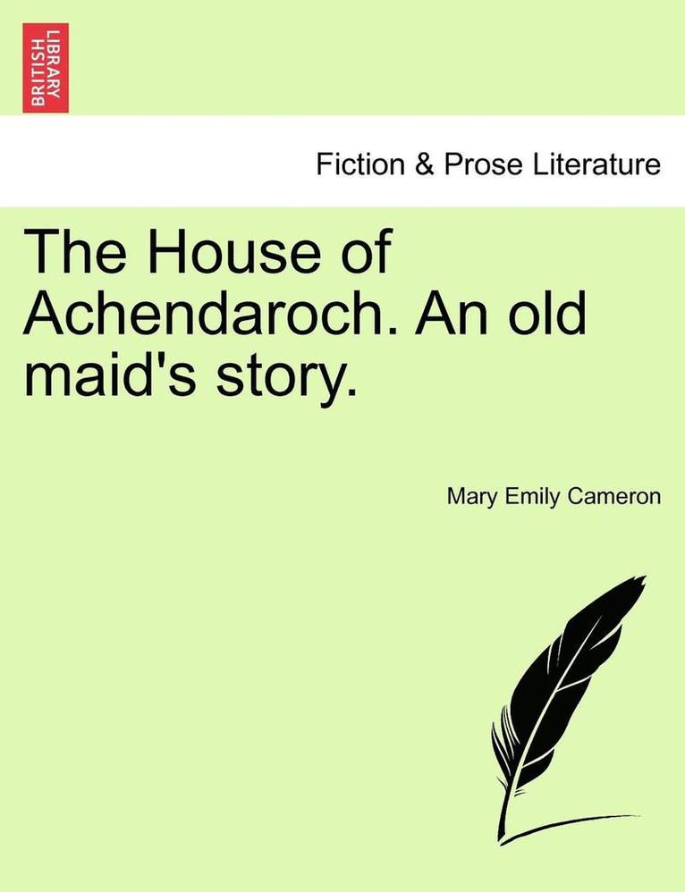 The House of Achendaroch. an Old Maid's Story. 1