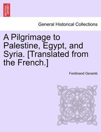 bokomslag A Pilgrimage to Palestine, Egypt, and Syria. [Translated from the French.]