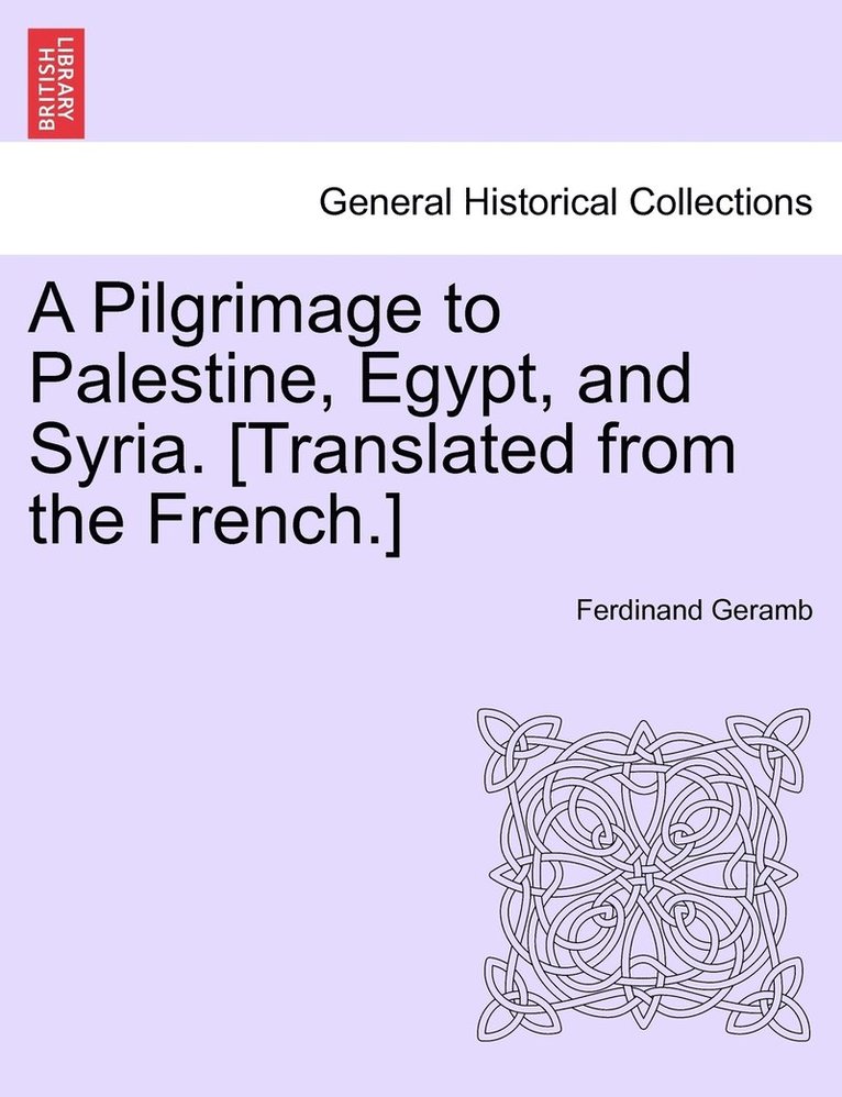 A Pilgrimage to Palestine, Egypt, and Syria. [Translated from the French.] 1