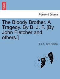 bokomslag The Bloody Brother. a Tragedy. by B. J. F. [by John Fletcher and Others.]