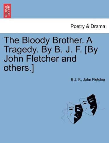 bokomslag The Bloody Brother. a Tragedy. by B. J. F. [by John Fletcher and Others.]