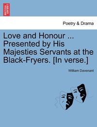 bokomslag Love and Honour ... Presented by His Majesties Servants at the Black-Fryers. [In Verse.]