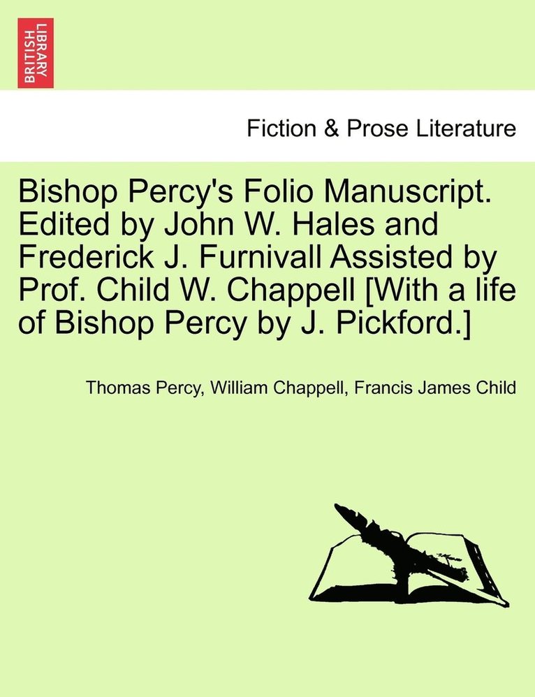 Bishop Percy's Folio Manuscript. Edited by John W. Hales and Frederick J. Furnivall Assisted by Prof. Child W. Chappell [With a life of Bishop Percy by J. Pickford.] 1