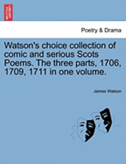 bokomslag Watson's Choice Collection of Comic and Serious Scots Poems. the Three Parts, 1706, 1709, 1711 in One Volume.