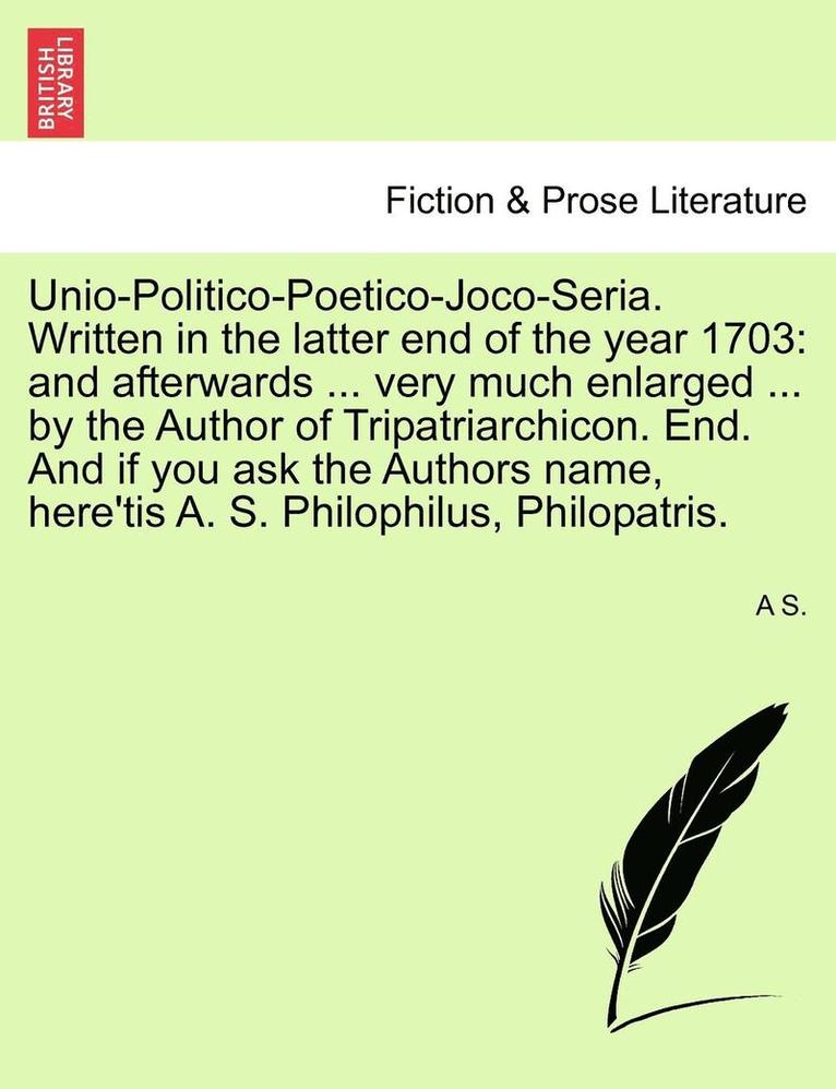 Unio-Politico-Poetico-Joco-Seria. Written in the Latter End of the Year 1703 1