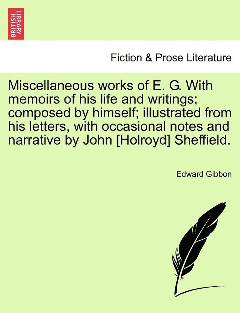 Edward Gibbon - Miscellaneous works of E. G. With memoirs of his life and writings; composed by himself; illustrated from his letters, with occasional notes and narrative by John [Holroyd] Sheffield., Häftad