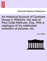 bokomslag An Historical Account of Corsham House in Wiltshire, the Seat of Paul Cobb Methuen, Esq. with a Catalogue of His Celebrated Collection of Pictures, Etc.