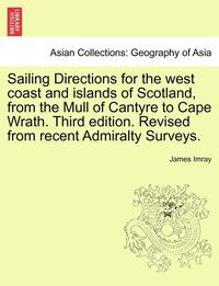 bokomslag Sailing Directions for the West Coast and Islands of Scotland, from the Mull of Cantyre to Cape Wrath. Third Edition. Revised from Recent Admiralty Su