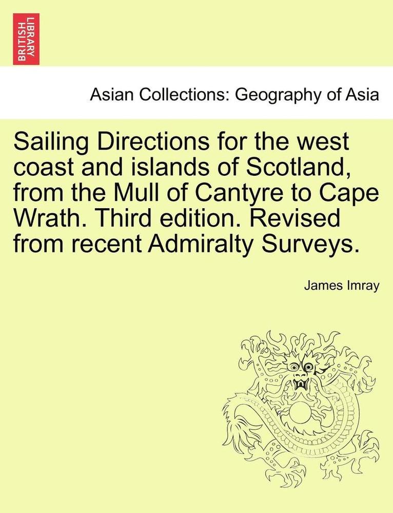 Sailing Directions for the West Coast and Islands of Scotland, from the Mull of Cantyre to Cape Wrath. Third Edition. Revised from Recent Admiralty Su