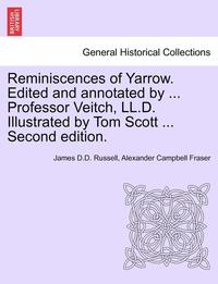 bokomslag Reminiscences of Yarrow. Edited and Annotated by ... Professor Veitch, LL.D. Illustrated by Tom Scott ... Second Edition.
