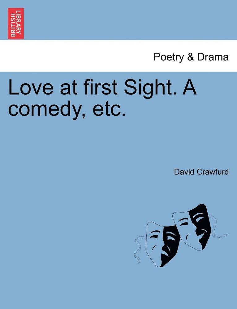 Love at First Sight. a Comedy, Etc.