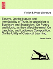 bokomslag Essays. on the Nature and Immutability of Truth, in Opposition to Sophistry and Scepticism. on Poetry and Music, as They Affect the Mind. on Laughter, and Ludicrous Composition. on the Utility of