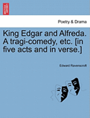 bokomslag King Edgar and Alfreda. a Tragi-Comedy, Etc. [In Five Acts and in Verse.]