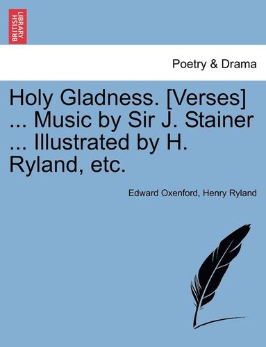 bokomslag Holy Gladness. [verses] ... Music by Sir J. Stainer ... Illustrated by H. Ryland, Etc.