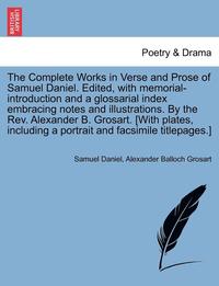 bokomslag The Complete Works in Verse and Prose of Samuel Daniel. Edited, with Memorial-Introduction and a Glossarial Index Embracing Notes and Illustrations. by the REV. Alexander B. Grosart. [With Plates,