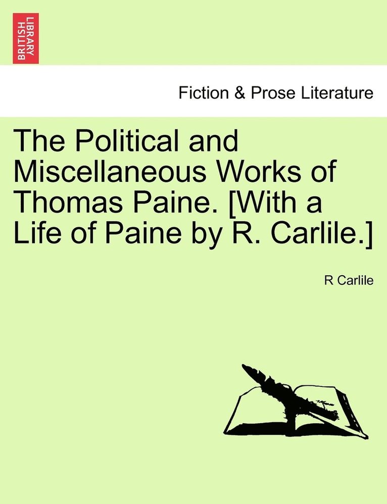 The Political and Miscellaneous Works of Thomas Paine. [With a Life of Paine by R. Carlile.] 1