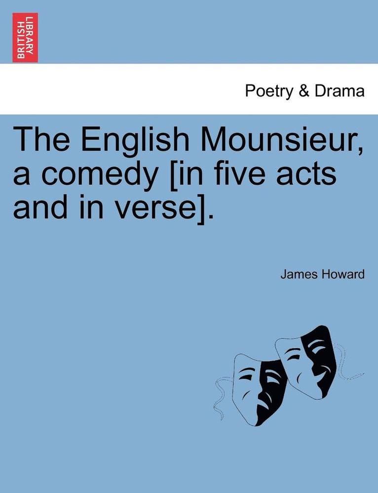 The English Mounsieur, a Comedy [In Five Acts and in Verse]. 1