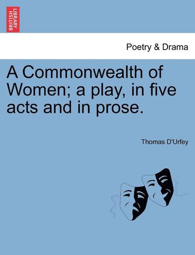 Thomas D'Urfey - Commonwealth of Women; A Play, in Five Acts and in Prose., Häftad