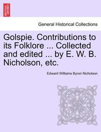 bokomslag Golspie. Contributions to Its Folklore ... Collected and Edited ... by E. W. B. Nicholson, Etc.