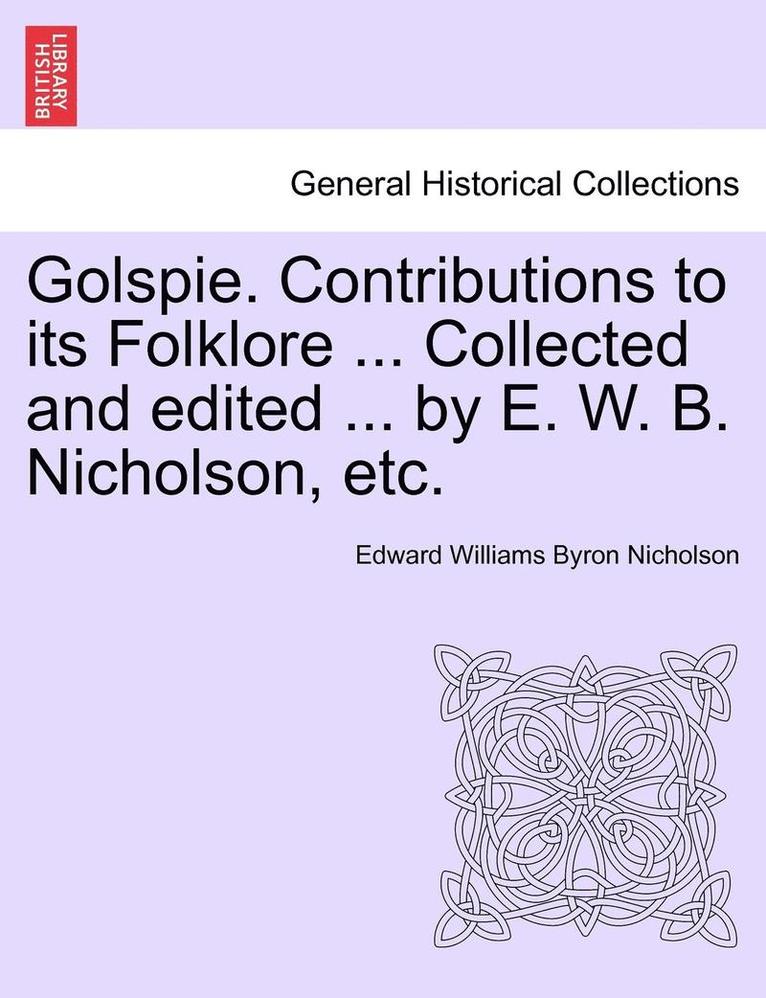 Golspie. Contributions to Its Folklore ... Collected and Edited ... by E. W. B. Nicholson, Etc. 1