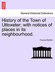 bokomslag History of the Town of Uttoxeter; With Notices of Places in Its Neighbourhood.