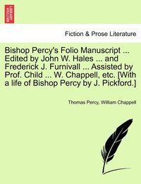 bokomslag Bishop Percy's Folio Manuscript ... Edited by John W. Hales ... and Frederick J. Furnivall ... Assisted by Prof. Child ... W. Chappell, etc. [With a life of Bishop Percy by J. Pickford.]