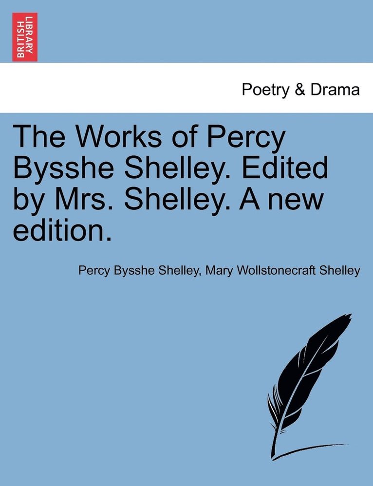 The Works of Percy Bysshe Shelley. Edited by Mrs. Shelley. A new edition. 1