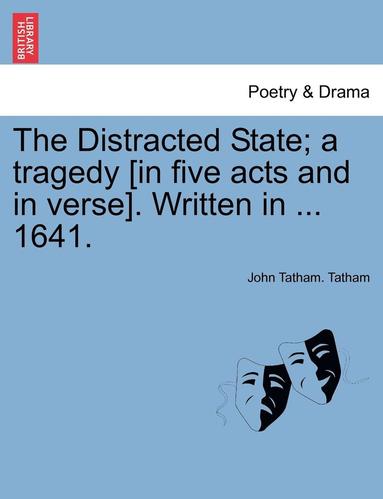 bokomslag Distracted State; A Tragedy [in Five Acts and in Verse]. Written in ... 1641.