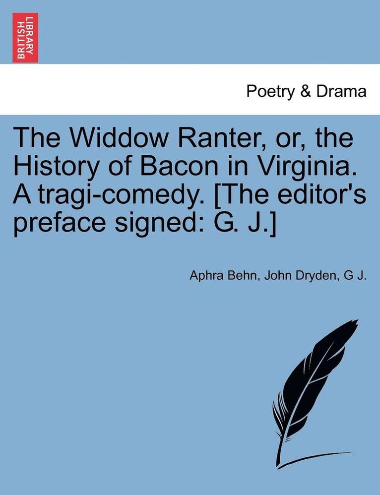 The Widdow Ranter, Or, the History of Bacon in Virginia. a Tragi-Comedy. [The Editor's Preface Signed 1