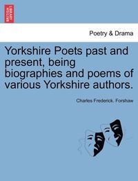 bokomslag Yorkshire Poets Past and Present, Being Biographies and Poems of Various Yorkshire Authors.