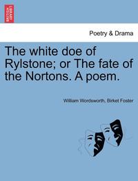 bokomslag The White Doe of Rylstone; Or the Fate of the Nortons. a Poem.