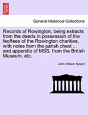 bokomslag Records of Rowington, Being Extracts from the Deeds in Possession of the Feoffees of the Rowington Charities, with Notes from the Parish Chest ... and Appendix of Mss. from the British Museum, Etc.