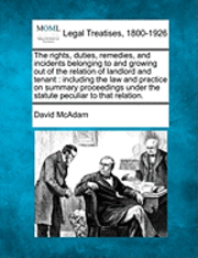 bokomslag The rights, duties, remedies, and incidents belonging to and growing out of the relation of landlord and tenant