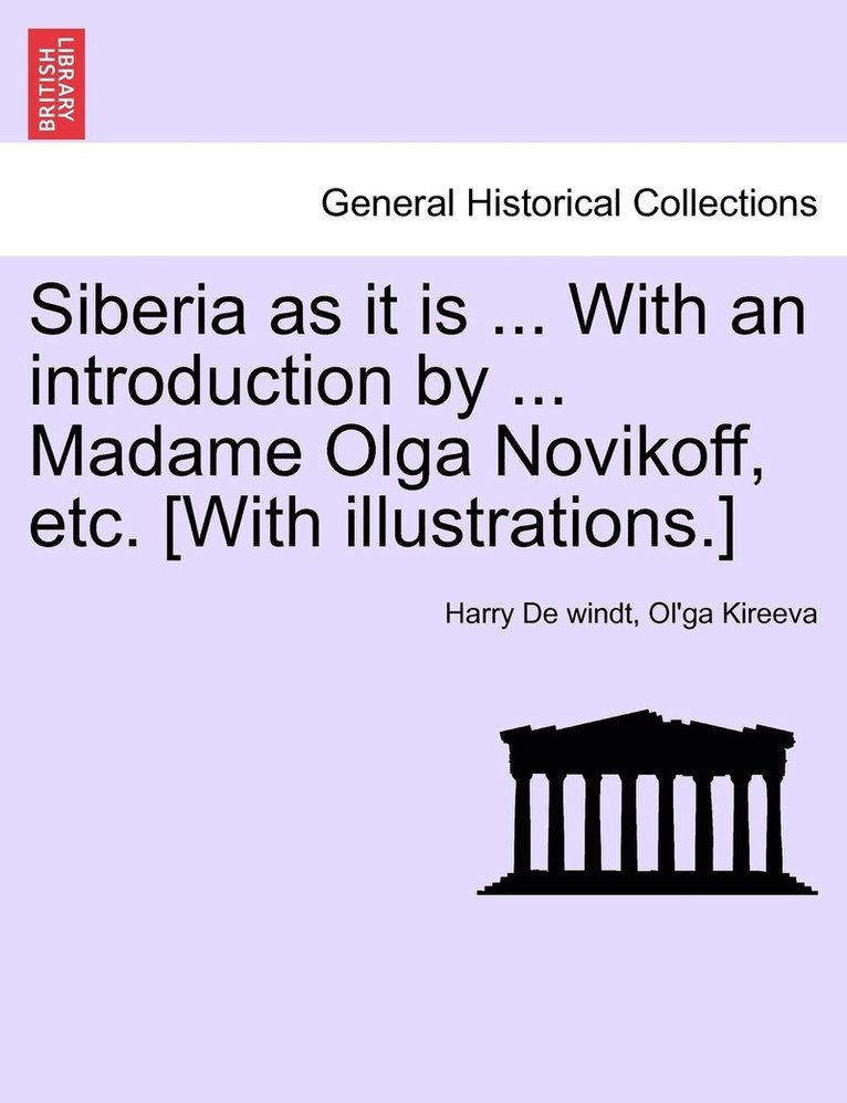 Siberia as it is ... With an introduction by ... Madame Olga Novikoff, etc. [With illustrations.] 1