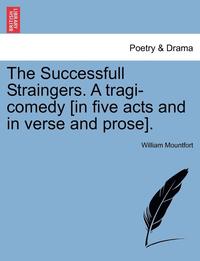 bokomslag The Successfull Straingers. a Tragi-Comedy [In Five Acts and in Verse and Prose].