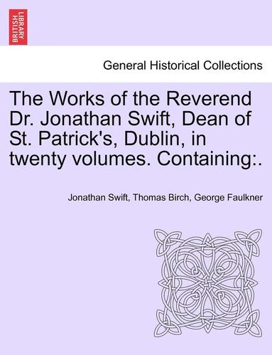 Jonathan Swift, Thomas Birch - The Works of the Reverend Dr. Jonathan Swift, Dean of St. Patrick's, Dublin, in Twenty Volumes. Containing, Häftad