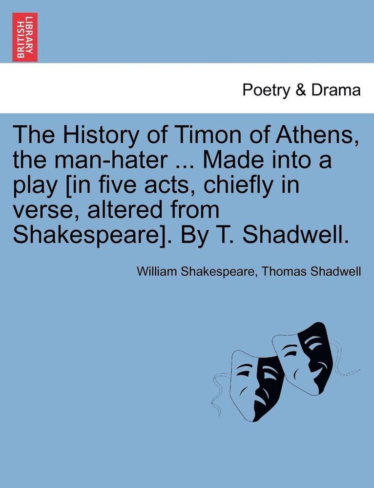 William Shakespeare, Thomas Shadwell - The History of Timon of Athens, the Man-Hater ... Made Into a Play [In Five Acts, Chiefly in Verse, Altered from Shakespeare]. by T. Shadwell., Häftad