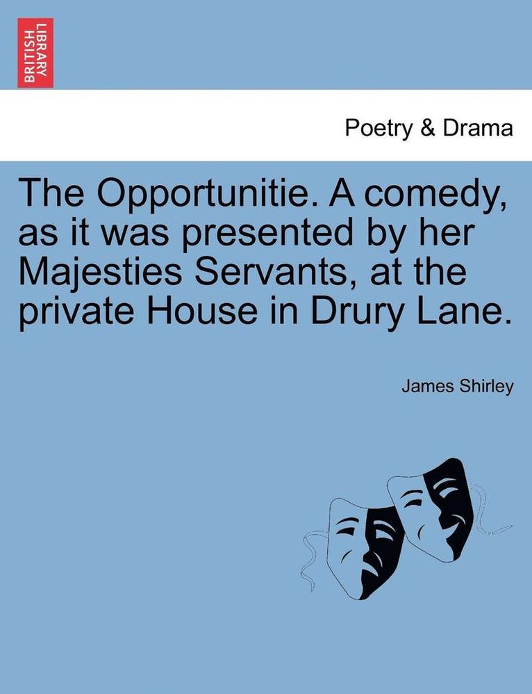 James Shirley - Opportunitie. a Comedy, as It Was Presented by Her Majesties Servants, at the Private House in Drury Lane., Häftad