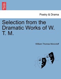 bokomslag Selection from the Dramatic Works of W. T. M.