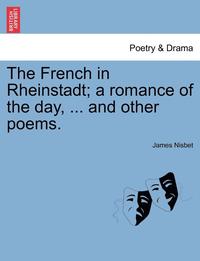 bokomslag The French in Rheinstadt; A Romance of the Day, ... and Other Poems.