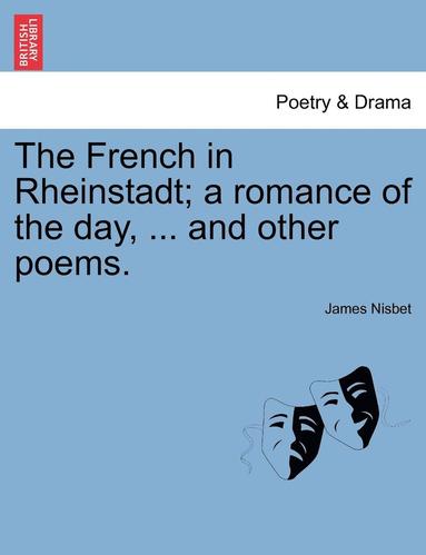 bokomslag The French in Rheinstadt; A Romance of the Day, ... and Other Poems.