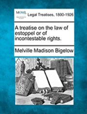 bokomslag A treatise on the law of estoppel or of incontestable rights.