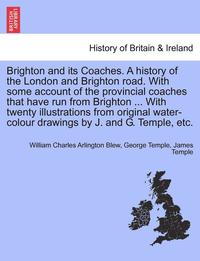 bokomslag Brighton and Its Coaches. a History of the London and Brighton Road. with Some Account of the Provincial Coaches That Have Run from Brighton ... with Twenty Illustrations from Original Water-Colour