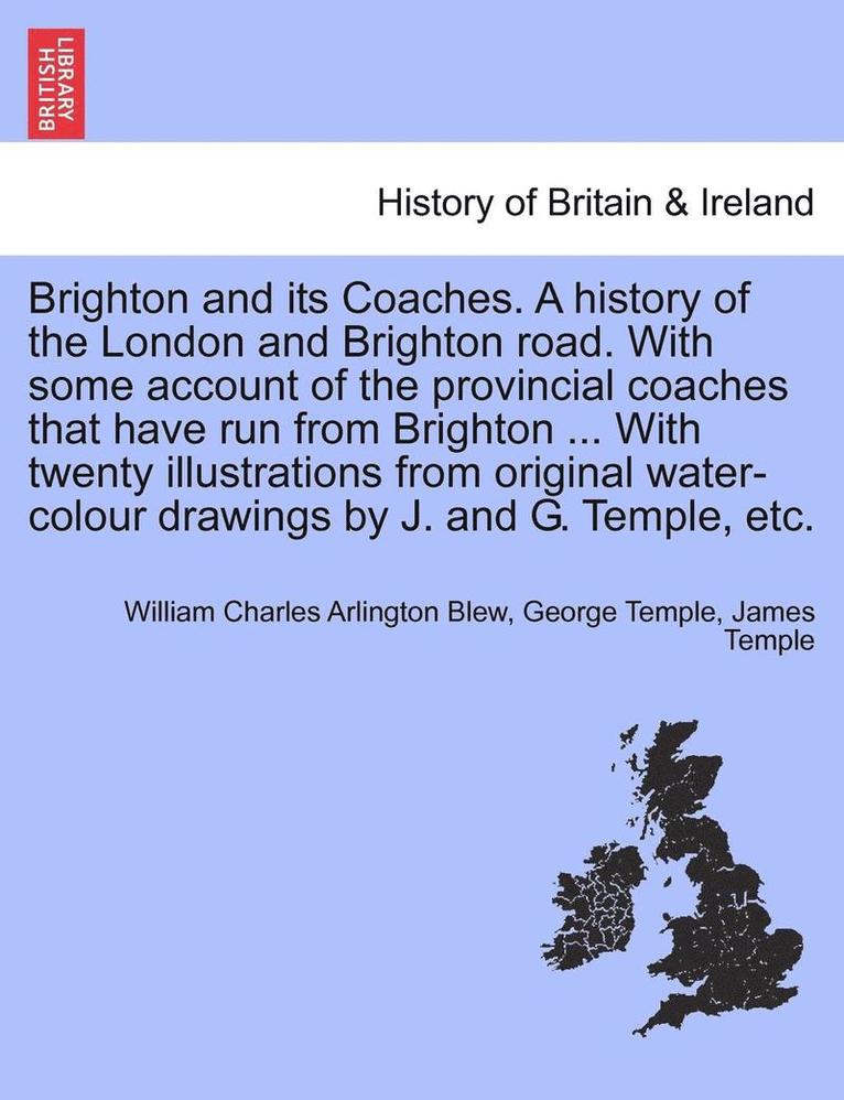 Brighton and Its Coaches. a History of the London and Brighton Road. with Some Account of the Provincial Coaches That Have Run from Brighton ... with Twenty Illustrations from Original Water-Colour 1