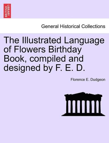 bokomslag The Illustrated Language of Flowers Birthday Book, Compiled and Designed by F. E. D.