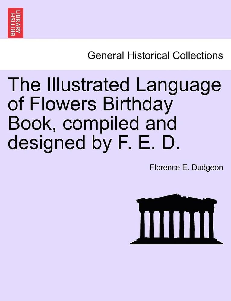 The Illustrated Language of Flowers Birthday Book, Compiled and Designed by F. E. D. 1