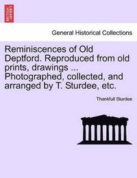 bokomslag Reminiscences of Old Deptford. Reproduced from Old Prints, Drawings ... Photographed, Collected, and Arranged by T. Sturdee, Etc.